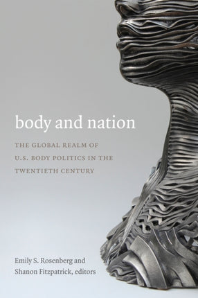 Body and Nation: The Global Realm of U.S. Body Politics in the Twentieth Century