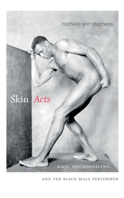 Skin Acts: Race, Psychoanalysis, and the Black Male Performer