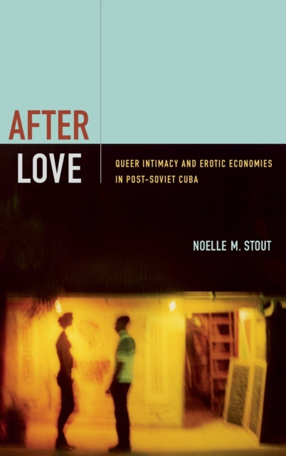 After Love: Queer Intimacy and Erotic Economies in Post-Soviet Cuba