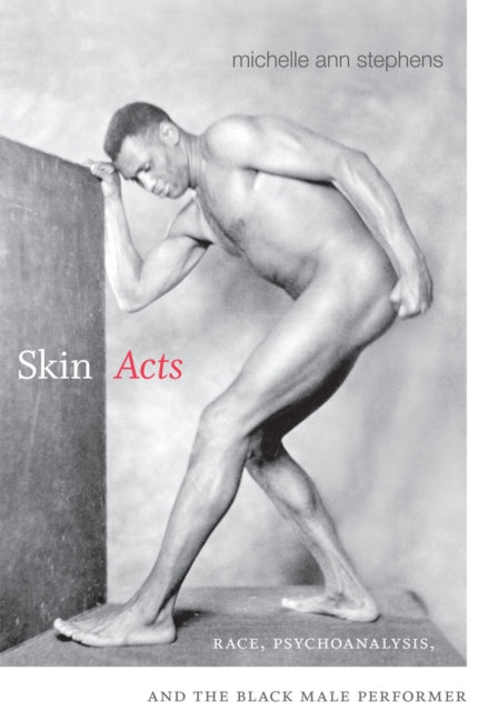 Skin Acts: Race, Psychoanalysis, and the Black Male Performer