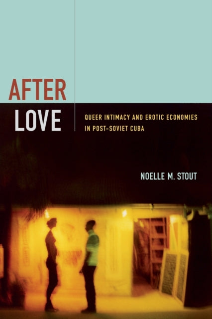 After Love: Queer Intimacy and Erotic Economies in Post-Soviet Cuba