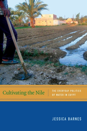 Cultivating the Nile: The Everyday Politics of Water in Egypt