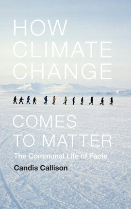 How Climate Change Comes to Matter: The Communal Life of Facts