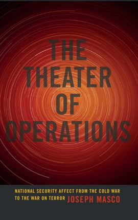 The Theater of Operations: National Security Affect from the Cold War to the War on Terror