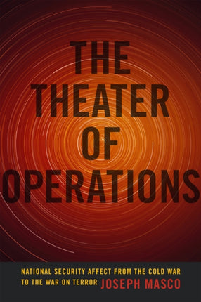 The Theater of Operations: National Security Affect from the Cold War to the War on Terror