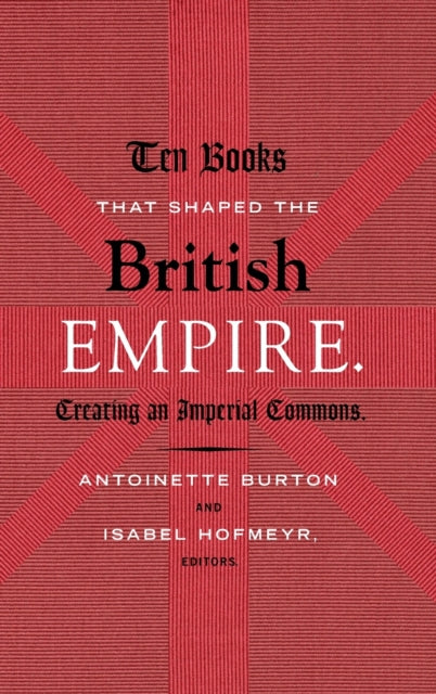 Ten Books That Shaped the British Empire: Creating an Imperial Commons