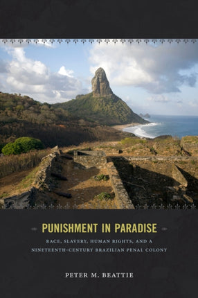 Punishment in Paradise: Race, Slavery, Human Rights, and a Nineteenth-Century Brazilian Penal Colony