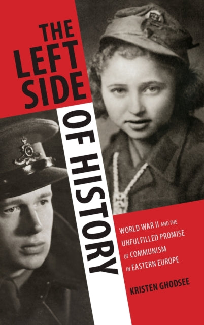 The Left Side of History: World War II and the Unfulfilled Promise of Communism in Eastern Europe