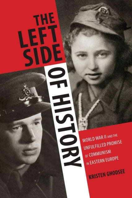 The Left Side of History: World War II and the Unfulfilled Promise of Communism in Eastern Europe