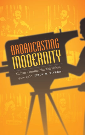 Broadcasting Modernity: Cuban Commercial Television, 1950-1960