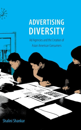 Advertising Diversity: Ad Agencies and the Creation of Asian American Consumers