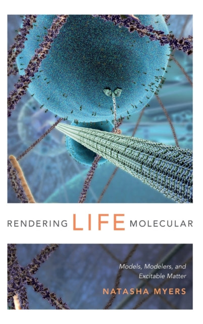 Rendering Life Molecular: Models, Modelers, and Excitable Matter