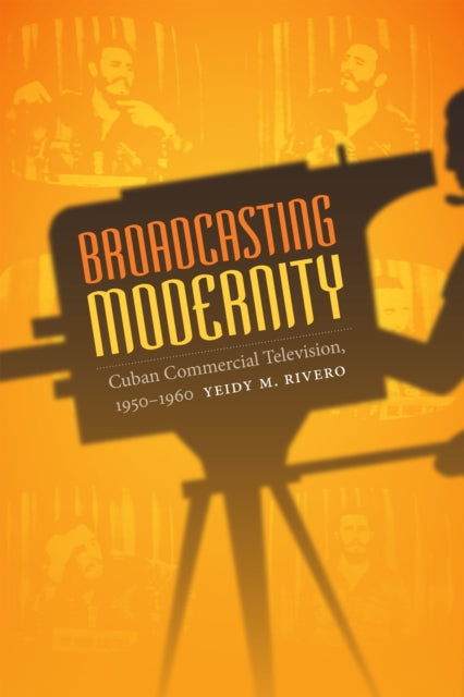 Broadcasting Modernity: Cuban Commercial Television, 1950-1960