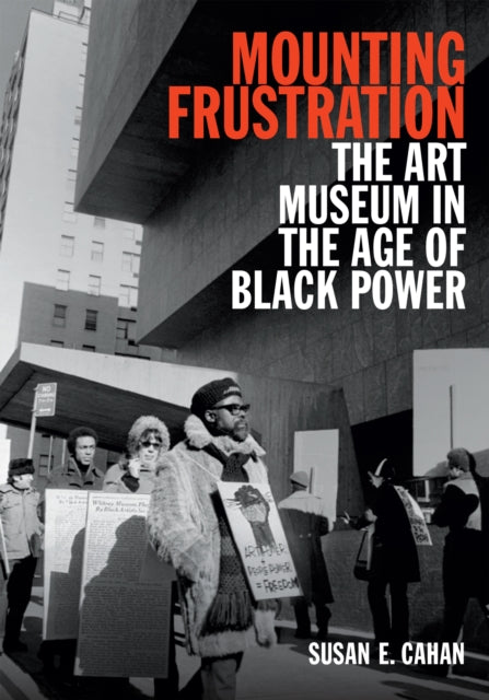 Mounting Frustration: The Art Museum in the Age of Black Power