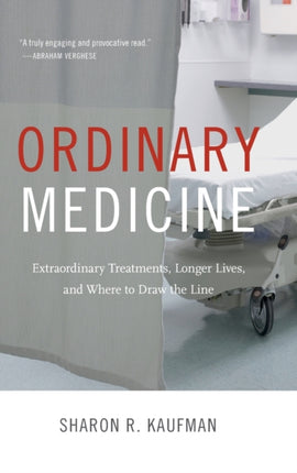 Ordinary Medicine: Extraordinary Treatments, Longer Lives, and Where to Draw the Line