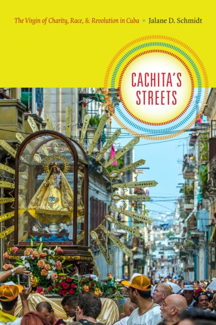 Cachita's Streets: The Virgin of Charity, Race, and Revolution in Cuba