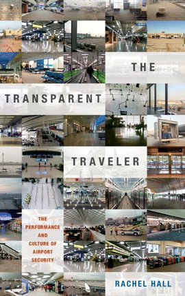 The Transparent Traveler: The Performance and Culture of Airport Security