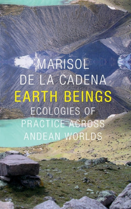 Earth Beings: Ecologies of Practice across Andean Worlds