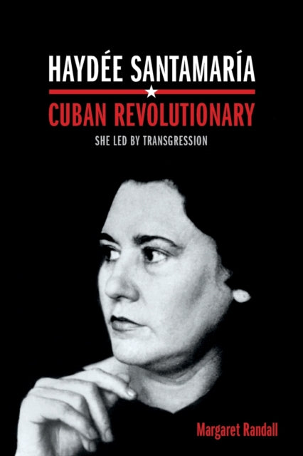 Haydée Santamaría, Cuban Revolutionary: She Led by Transgression