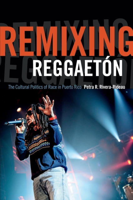 Remixing Reggaetón: The Cultural Politics of Race in Puerto Rico