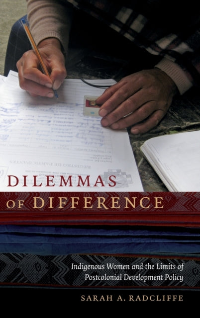 Dilemmas of Difference: Indigenous Women and the Limits of Postcolonial Development Policy