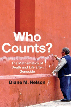 Who Counts?: The Mathematics of Death and Life after Genocide