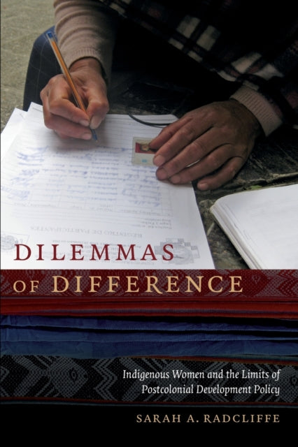 Dilemmas of Difference: Indigenous Women and the Limits of Postcolonial Development Policy