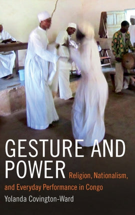 Gesture and Power: Religion, Nationalism, and Everyday Performance in Congo