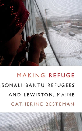 Making Refuge: Somali Bantu Refugees and Lewiston, Maine