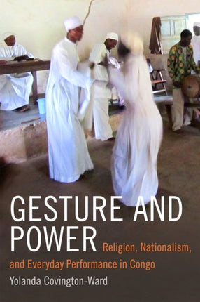 Gesture and Power: Religion, Nationalism, and Everyday Performance in Congo