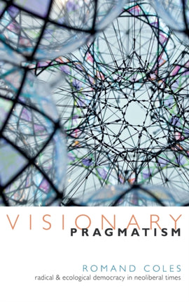 Visionary Pragmatism: Radical and Ecological Democracy in Neoliberal Times