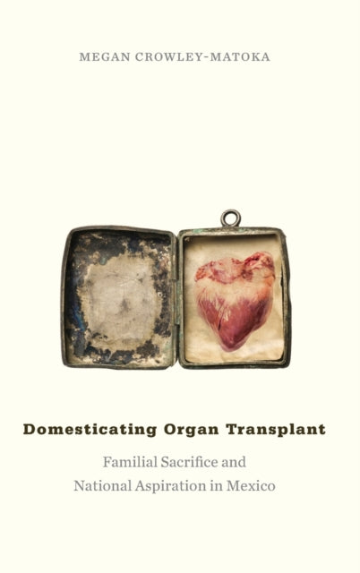 Domesticating Organ Transplant: Familial Sacrifice and National Aspiration in Mexico