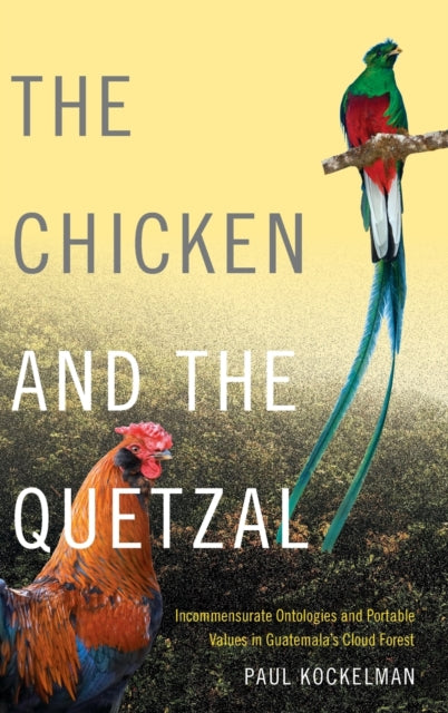 The Chicken and the Quetzal: Incommensurate Ontologies and Portable Values in Guatemala's Cloud Forest