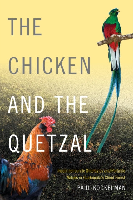 The Chicken and the Quetzal: Incommensurate Ontologies and Portable Values in Guatemala's Cloud Forest