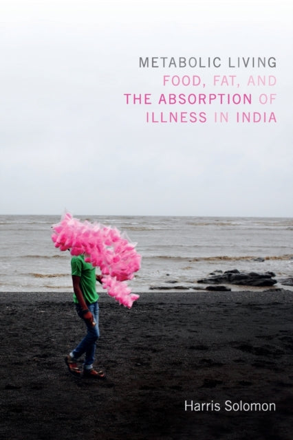 Metabolic Living: Food, Fat, and the Absorption of Illness in India