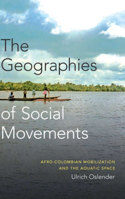 The Geographies of Social Movements: Afro-Colombian Mobilization and the Aquatic Space