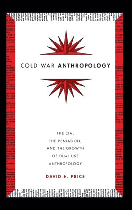 Cold War Anthropology: The CIA, the Pentagon, and the Growth of Dual Use Anthropology