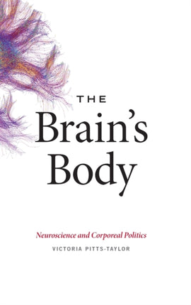 The Brain's Body: Neuroscience and Corporeal Politics