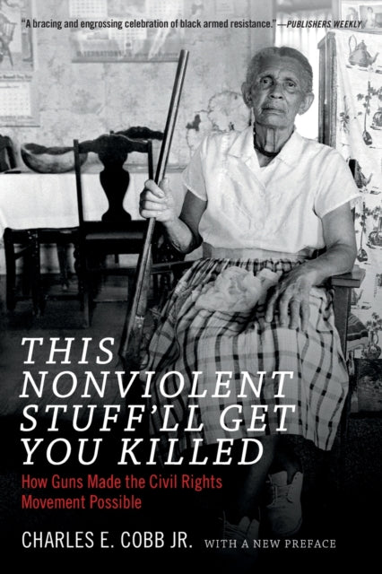 This Nonviolent Stuff'll Get You Killed: How Guns Made the Civil Rights Movement Possible