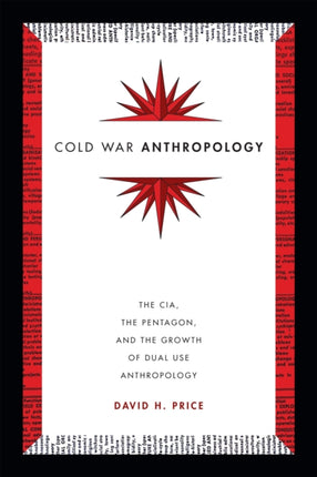 Cold War Anthropology: The CIA, the Pentagon, and the Growth of Dual Use Anthropology