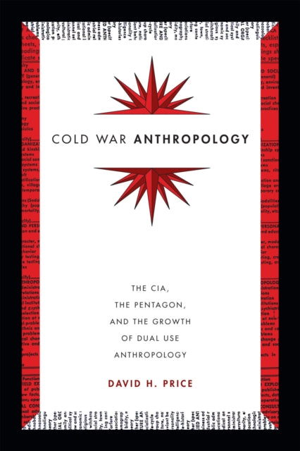 Cold War Anthropology: The CIA, the Pentagon, and the Growth of Dual Use Anthropology