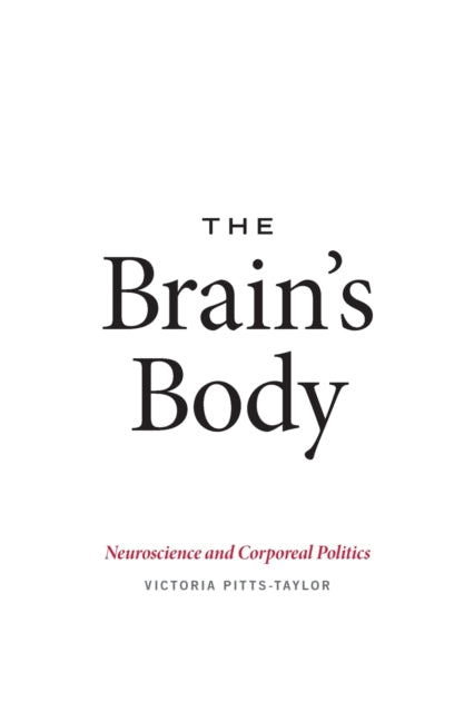 The Brain's Body: Neuroscience and Corporeal Politics