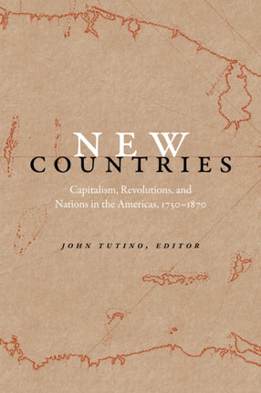 New Countries: Capitalism, Revolutions, and Nations in the Americas, 1750–1870