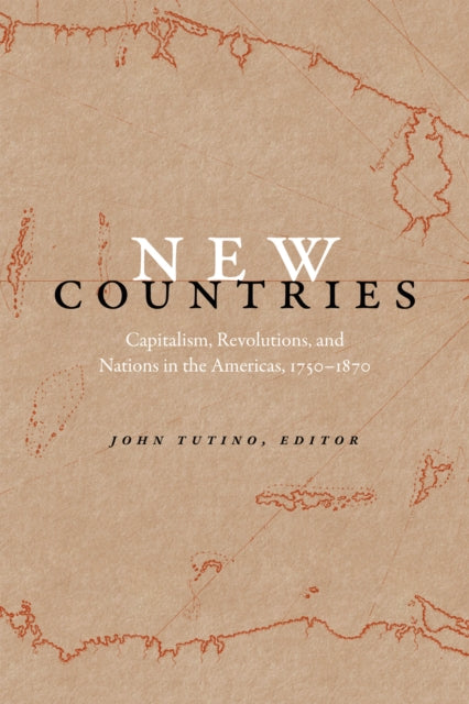 New Countries: Capitalism, Revolutions, and Nations in the Americas, 1750–1870