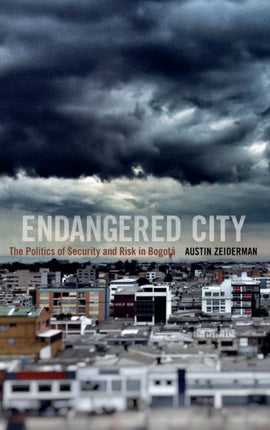 Endangered City: The Politics of Security and Risk in Bogotá