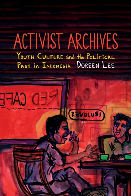 Activist Archives: Youth Culture and the Political Past in Indonesia