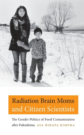 Radiation Brain Moms and Citizen Scientists: The Gender Politics of Food Contamination after Fukushima