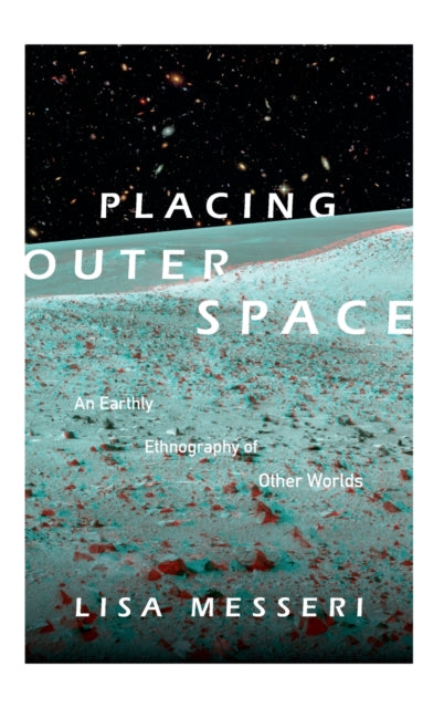 Placing Outer Space: An Earthly Ethnography of Other Worlds