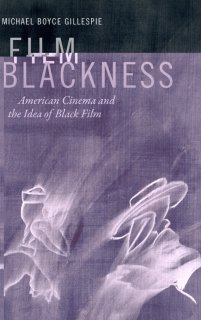 Film Blackness: American Cinema and the Idea of Black Film