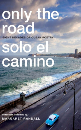 Only the Road / Solo el Camino: Eight Decades of Cuban Poetry